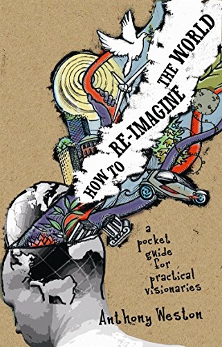 Imagen de archivo de How To Re-Imagine The World: A Pocket Guide for Practical Visionaries a la venta por Gulf Coast Books