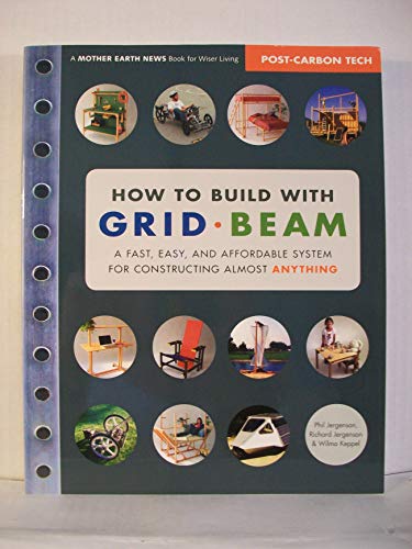 How to Build With Grid Beam: A Fast, Easy and Affordable System for Constructing Almost Anything