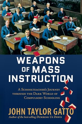 Beispielbild fr Weapons of Mass Instruction: A Schoolteacher's Journey Through the Dark World of Compulsory Schooling zum Verkauf von Monster Bookshop