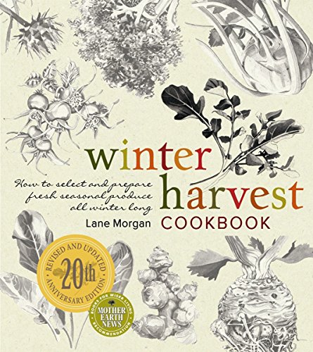 Winter Harvest Cookbook: How to Select and Prepare Fresh Seasonal Produce All Winter Long (9780865716797) by Morgan, Lane