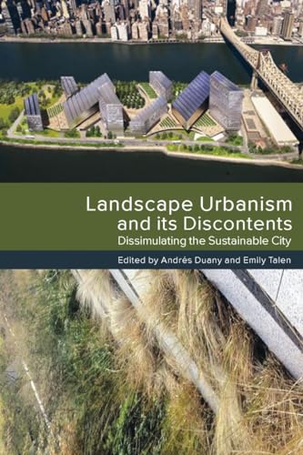 Stock image for Landscape Urbanism and its Discontents: Dissimulating the Sustainable City for sale by GF Books, Inc.