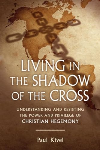 9780865717428: Living in the Shadow of the Cross: Understanding and Resisting the Power and Privilege of Christian Hegemony