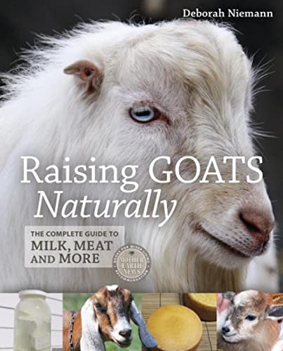 Raising Goats Naturally: The Complete Guide to Milk, Meat and More