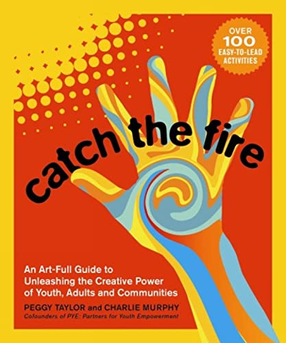 Stock image for Catch the Fire: An Art-Full Guide to Unleashing the Creative Power of Youth, Adults and Communities for sale by ThriftBooks-Dallas
