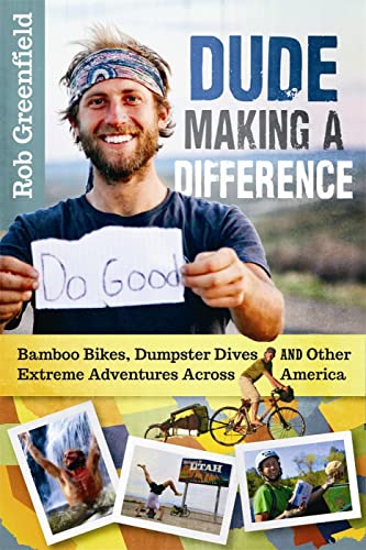 Stock image for Dude Making a Difference: Bamboo Bikes, Dumpster Dives and Other Extreme Adventures Across America for sale by WorldofBooks