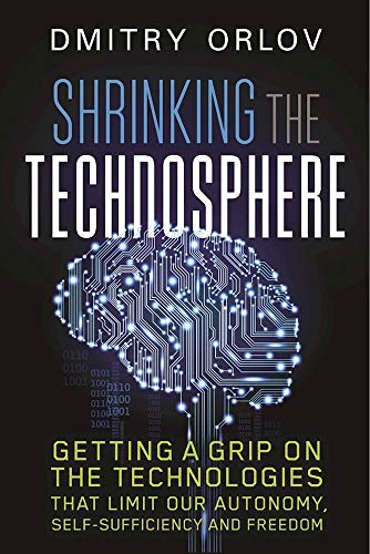 Stock image for Shrinking the Technosphere: Getting a Grip on Technologies that Limit our Autonomy, Self-sufficiency and Freedom for sale by BooksRun