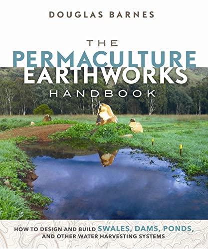 Stock image for The Permaculture Earthworks Handbook: How to Design and Build Swales, Dams, Ponds, and other Water Harvesting Systems for sale by Russell Books
