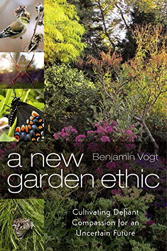 Stock image for A New Garden Ethic: Cultivating Defiant Compassion for an Uncertain Future for sale by BooksRun