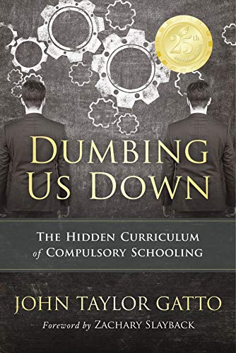 Stock image for Dumbing Us Down - 25th Anniversary Hardback Edition: The Hidden Curriculum of Compulsory Schooling - 25th Anniversary Edition for sale by GF Books, Inc.