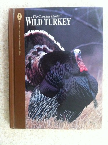 9780865730625: Wild Turkey: Expert Advice for Locating and Calling Big Gobblers (The Complete Hunter)