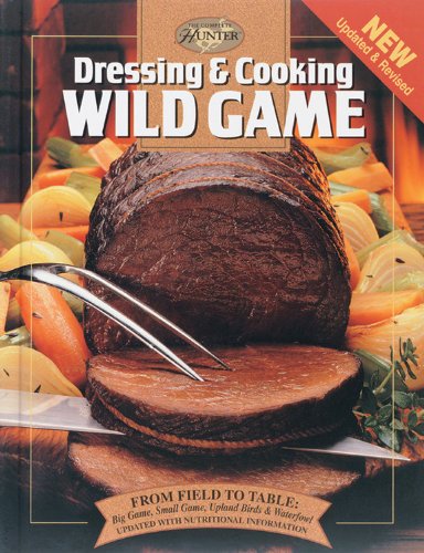 Imagen de archivo de Dressing and Cooking Wild Game : From Field to Table: Big Game, Small Game, Upland Birds and Waterfowl a la venta por Better World Books