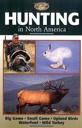 Hunting in North America: Big Game, Small Game, Upland Birds, Waterfowl, Wild Turkey [Book]