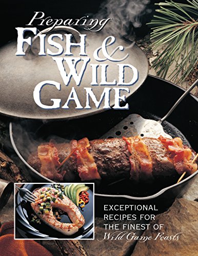 Beispielbild fr Preparing Fish and Wild Game : The Complete Photo Guide to Cleaning and Cooking Your Wild Harvest zum Verkauf von Better World Books