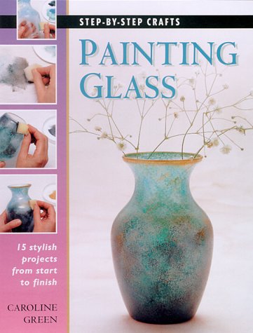 Imagen de archivo de Painting Glass: 15 stylish projects from start to finish (Step-by-Step Crafts) a la venta por Wonder Book