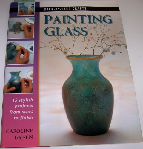 Stock image for Painting Glass: 15 stylish projects from start to finish (Step-by-Step Crafts) for sale by Wonder Book