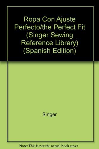 Ropa Con Ajuste Perfecto/the Perfect Fit (Singer Sewing Reference Library) (Spanish Edition) (9780865732292) by Singer