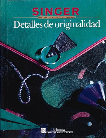 Detalles De Originalidad/Creative Sewing Ideas (Singer Sewing Reference Library) (Spanish Edition) (9780865732834) by Singer Sewing Reference Library
