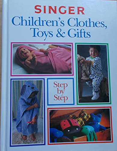 Imagen de archivo de Singer Children's Clothes, Toys & Gifts Step-By-Step a la venta por Wonder Book