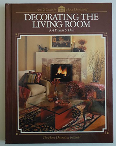 Imagen de archivo de Decorating the Living Room: 104 Projects & Ideas (Arts & Crafts for Home Decorating) a la venta por Wonder Book