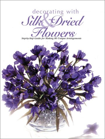 9780865733626: Decorating With Silk & Dried Flowers: 80 Arrangements Using Floral Materials of All Kinds