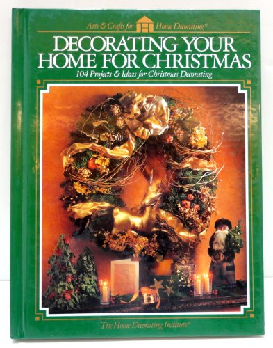Imagen de archivo de Decorating Your Home for Christmas: 104 Projects & Ideas for Christmas Deocrating a la venta por Bookmarc's