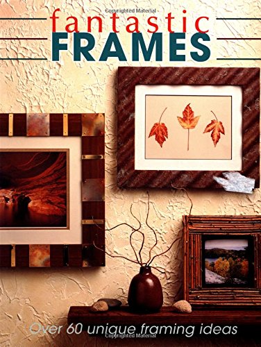 Fantastic Frames: Over 60 Unique Framing Ideas (9780865734180) by The Editors Of Creative Publishing International