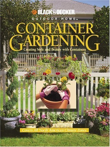 Stock image for Container Gardening: Creating Style and Beauty with Containers (Black & Decker Outdoor Home) Binsacca, Rich; CPi, The Home Improvement/Gardening Editors of; Rickard, John M. and Dolezal, Robert J. for sale by Mycroft's Books