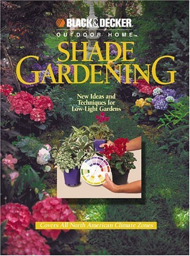 Stock image for Shade Gardening: New Ideas and Techniques for Low-Light Gardens (Black & Decker Outdoor Home) for sale by Wonder Book