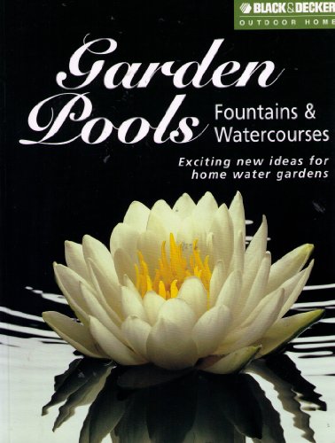 9780865734661: Garden Pools, Fountains and Watercourses: Exciting New Ideas for Home Water Gardens (Black & Decker Outdoor Home Gardening S.)