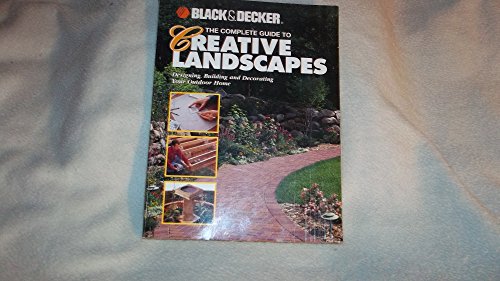 Stock image for The Complete Guide to Creative Landscapes : Designing, Building, and Decorating Your Outdoor Home (Black Decker Home Improvement Library) for sale by Off The Shelf