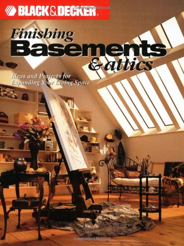 9780865735835: Finishing Basements & Attics: Ideas & Projects for Expanding Your Living Space (Black & Decker Home Improvement Library)