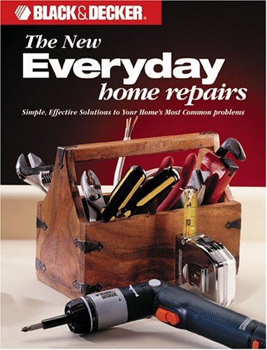 9780865735910: New Everyday Home Repairs: Simple, Effective Solutions to Your Home's Most Common Problems (Black & Decker Home Improvement Library)