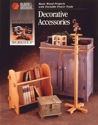Stock image for Decorative Accessories: Basic Wood Projects with Portable Power Tools (Black & Decker Portable Workshop) for sale by Irish Booksellers