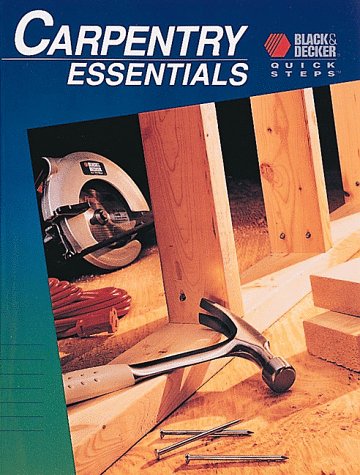 Carpentry Essentials (Black & Decker Quick Steps) (9780865736528) by Creative Publishing International