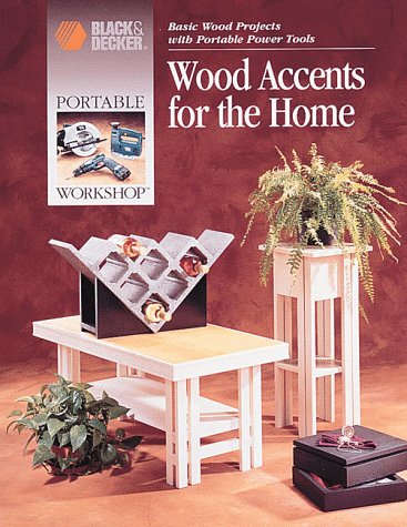 Wood Accents for the Home: Basic Wood Projects With Portable Power Tools