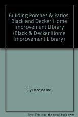 Building Porches & Patios: Black and Decker Home Improvement Library (Black & Decker Home Improvement Library) (9780865736979) by Cy Decosse Inc.