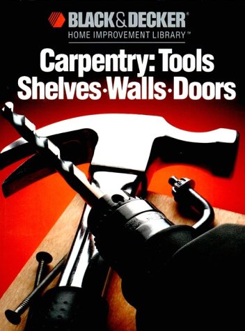 Imagen de archivo de CARPENTRY: TOOLS SHELVES, WALLS, DOORS Black & Decker Home Improvement Library a la venta por Bookmonger.Ltd