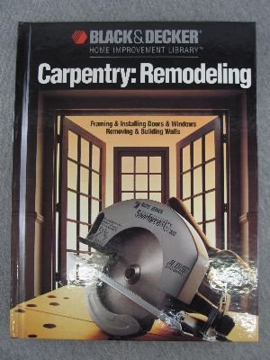 Stock image for Carpentry Remodeling: Framing & Installing Doors & Windows / Removing & Building Walls (Black & Decker home improvement library) for sale by London Bridge Books