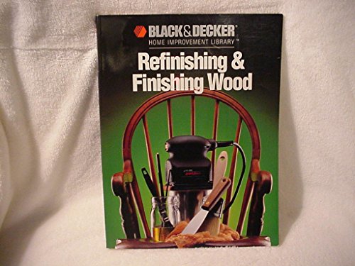 9780865737402: Refinishing and Finishing Wood (Black & Decker Home Improvement Library)
