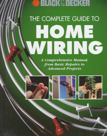 Stock image for The Complete Guide to Home Wiring: A Comprehensive Manual, from Basic Repairs to Advanced Projects (Black & Decker Home Improvement Library) for sale by SecondSale
