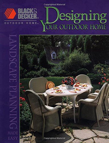 Designing Your Outdoor Home: Landscape Planning Made Easy (Black & Decker Outdoor Home) (9780865737556) by Creative Publishing International