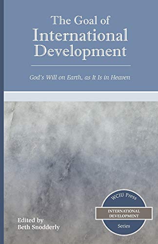 Stock image for The Goal of International Development: Gods Will on Earth, as It Is in Heaven (Wciu Press International Development) for sale by Green Street Books