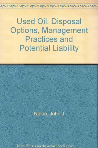 Used Oil: Disposal Options, Management Practices and Potential Liability (9780865872349) by Nolan, John J.; Harris, Christopher; Cavanaugh, Patrick O.