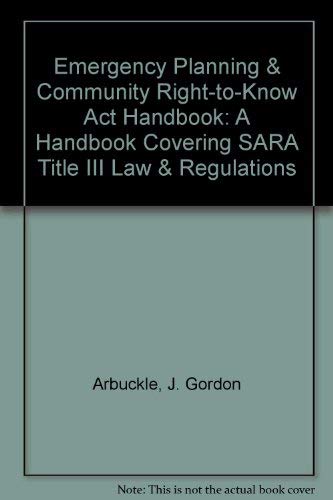 Stock image for Emergency Planning & Community Right-to-Know Act Handbook: A Handbook Covering SARA Title III Law & Regulations for sale by Tiber Books
