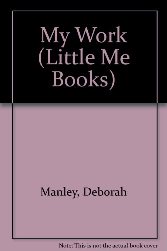 My Work (Little Me Books) (9780865920835) by Manley, Deborah; Maclean, Moira