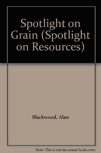 Spotlight on Grain (Spotlight on Resources) (9780865922631) by Blackwood, Alan