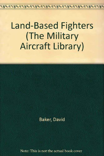 Land-Based Fighters (The Military Aircraft Library) (9780865923515) by Baker, David