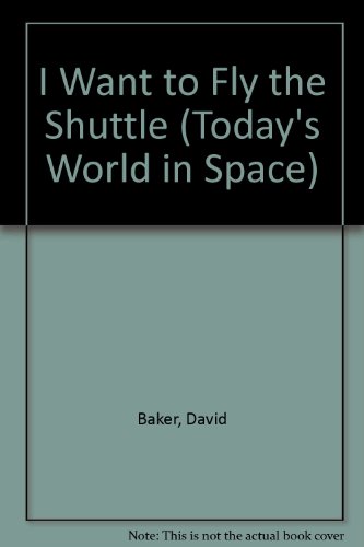 I Want to Fly the Shuttle (Today's World in Space) - Baker, David