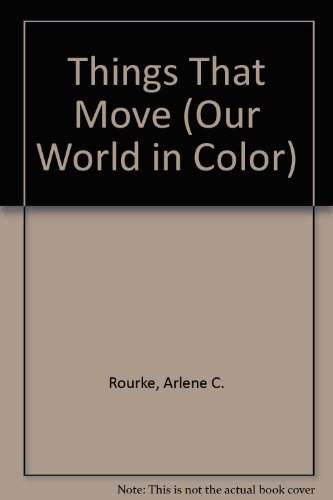 Things That Move (Our World in Color) (9780865930131) by Rourke, Arlene C.