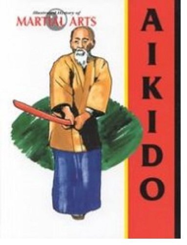 Stock image for Aikido (Illustrated History of Martial Arts) for sale by Front Cover Books